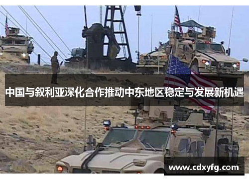 中国与叙利亚深化合作推动中东地区稳定与发展新机遇